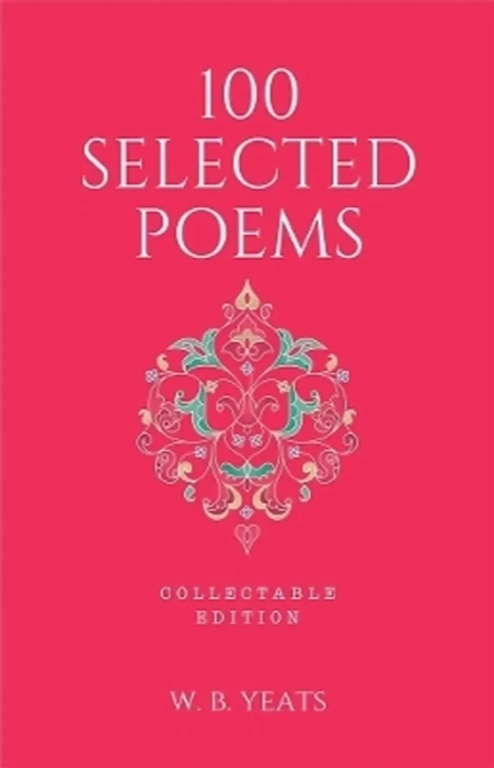 100 Selected Poems: W. B. Yeats by W. B. Yeats