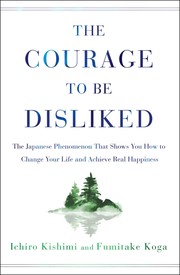 The Courage to Be Disliked by Ichiro Kishimi and Fumitake Koga