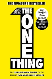 The ONE Thing: The Surprisingly Simple Truth Behind Extraordinary Results by Gary Keller with Jay Papasan