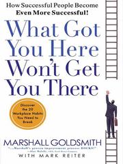 What Got You Here Won't Get You There by Marshall Goldsmith with Mark Reiter